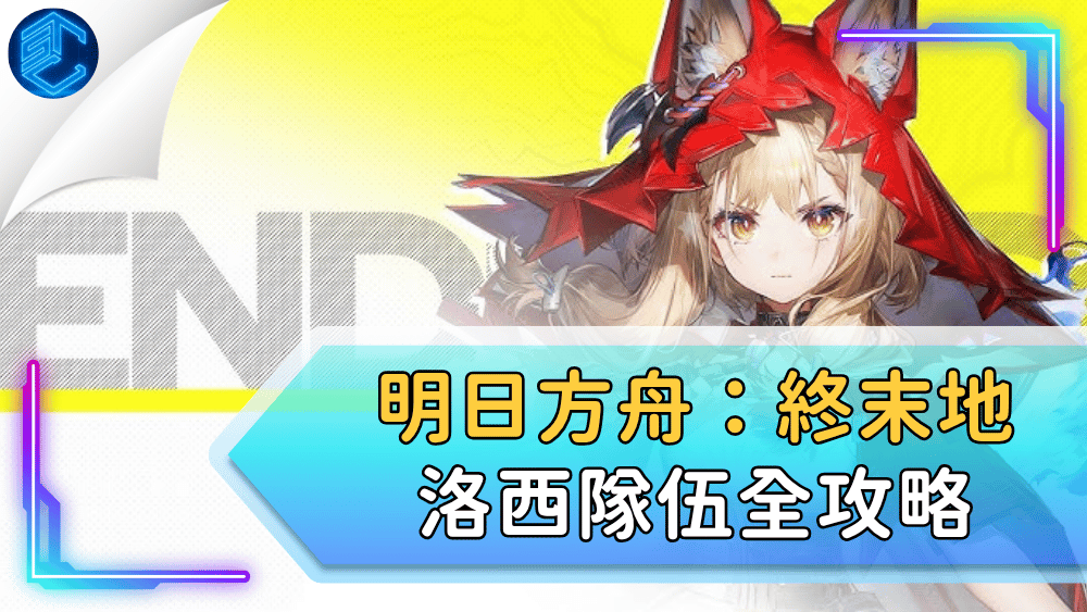 明日方舟：終末地洛西隊伍全攻略